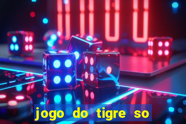 jogo do tigre so para brincar